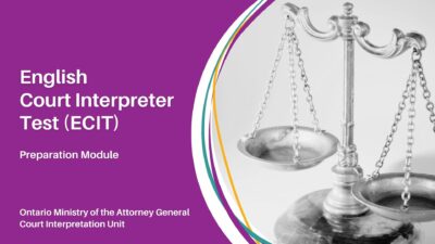 Course Cover. Reads: Ontario Ministry of the Attorney General. Court Interpretation Unit. English Court Interpreter Test (ECIT) Preparation Module