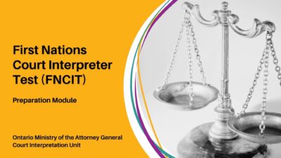 Course Cover. Reads: Ontario Ministry of the Attorney General. Court Interpretation Unit. First Nations Court Interpreter Test (FNCIT) Preparation Module